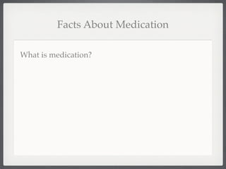 Facts About Medication

What is medication?
 