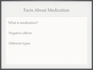 Facts About Medication

What is medication?


Negative effects


Different types
 