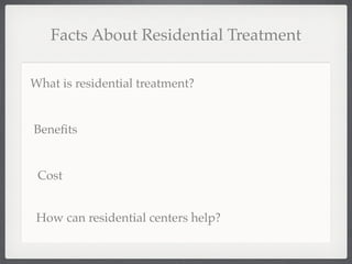 Facts About Residential Treatment

What is residential treatment?


Beneﬁts


 Cost


 How can residential centers help?
 