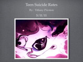 Teen Suicide Rates
  By: Tiffany Preston

       5/11/11
 