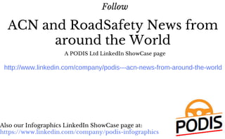 Follow
ACN and RoadSafety News from
around the World
A PODIS Ltd LinkedIn ShowCase page
http://www.linkedin.com/company/podis­­­acn­news­from­around­the­world
Also our Infographics LinkedIn ShowCase page at:
https://www.linkedin.com/company/podis-infographics
 
