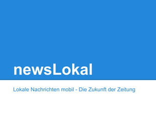 newsLokal
Lokale Nachrichten mobil - Die Zukunft der Zeitung
 