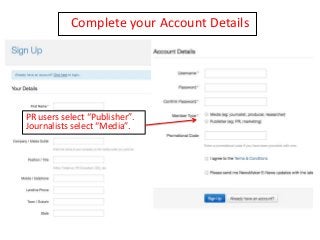 Complete your Account Details
PR users select “Publisher”.
Journalists select “Media”.
 