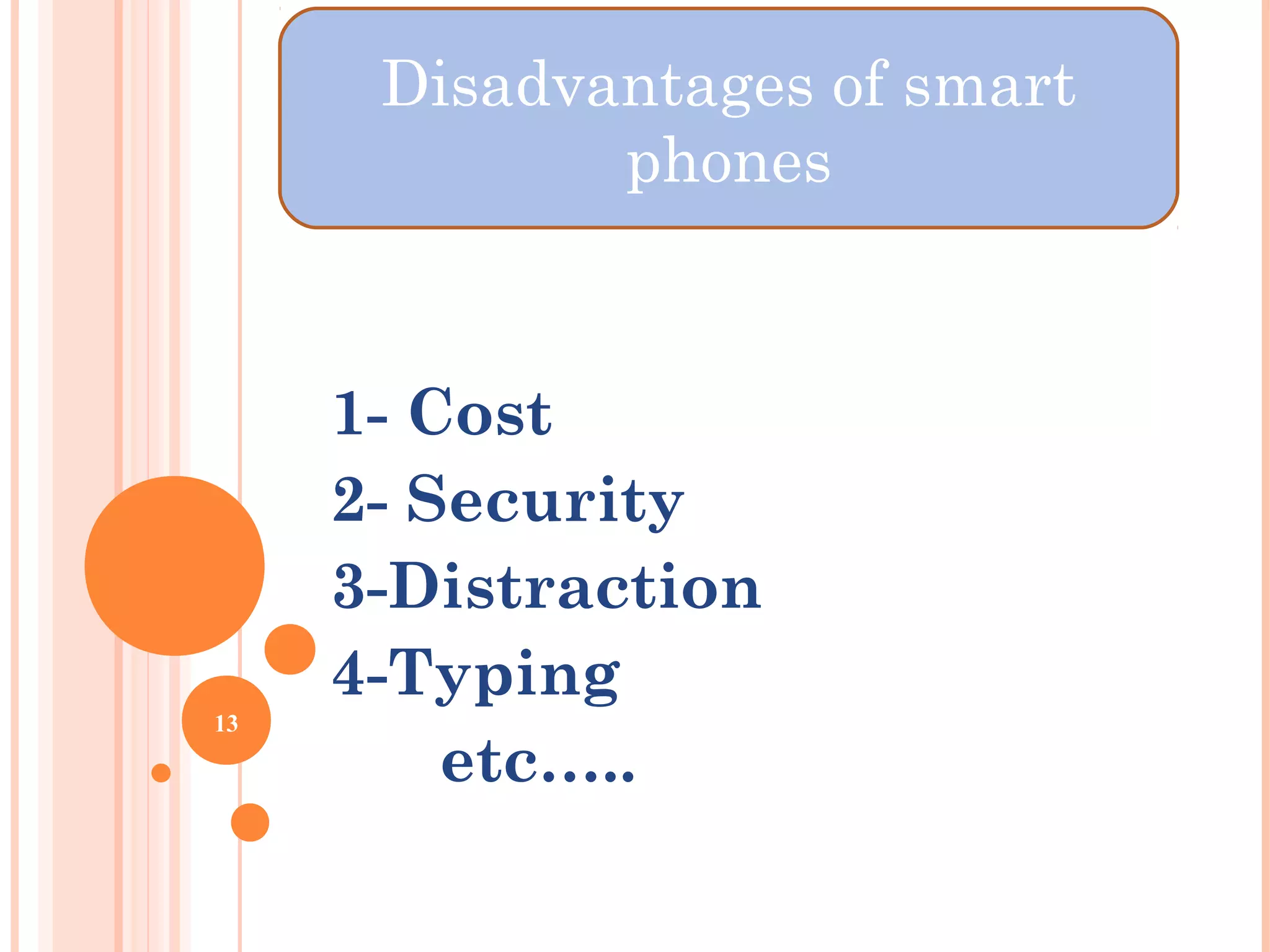 A
1- Cost
2- Security
3-Distraction
4-Typing
etc…..
13
Disadvantages of smart
phones
 