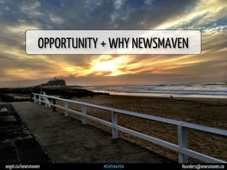 angel.co/newsmaven founders@newsmaven.co
OPPORTUNITY + WHY NEWSMAVEN
 