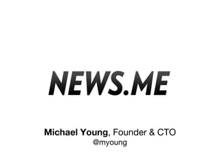 Michael Young, Founder & CTO
          @myoung
 