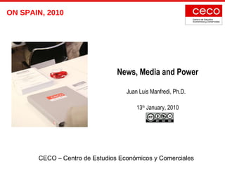 News, Media and Power Juan Luis Manfredi, Ph.D.  13 th  January, 2010 