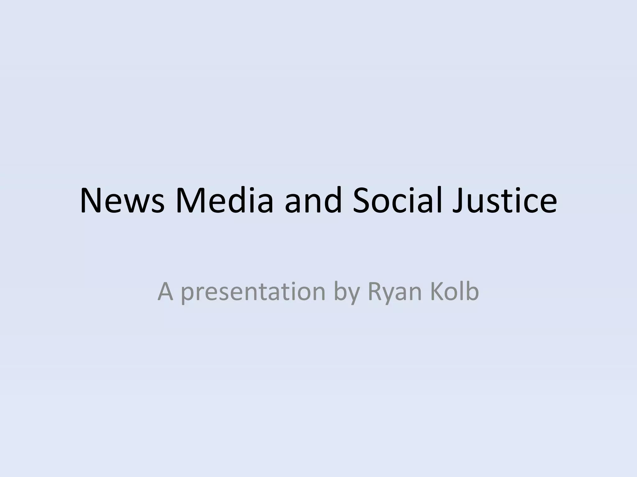 News Media and Social Justice

    A presentation by Ryan Kolb
 