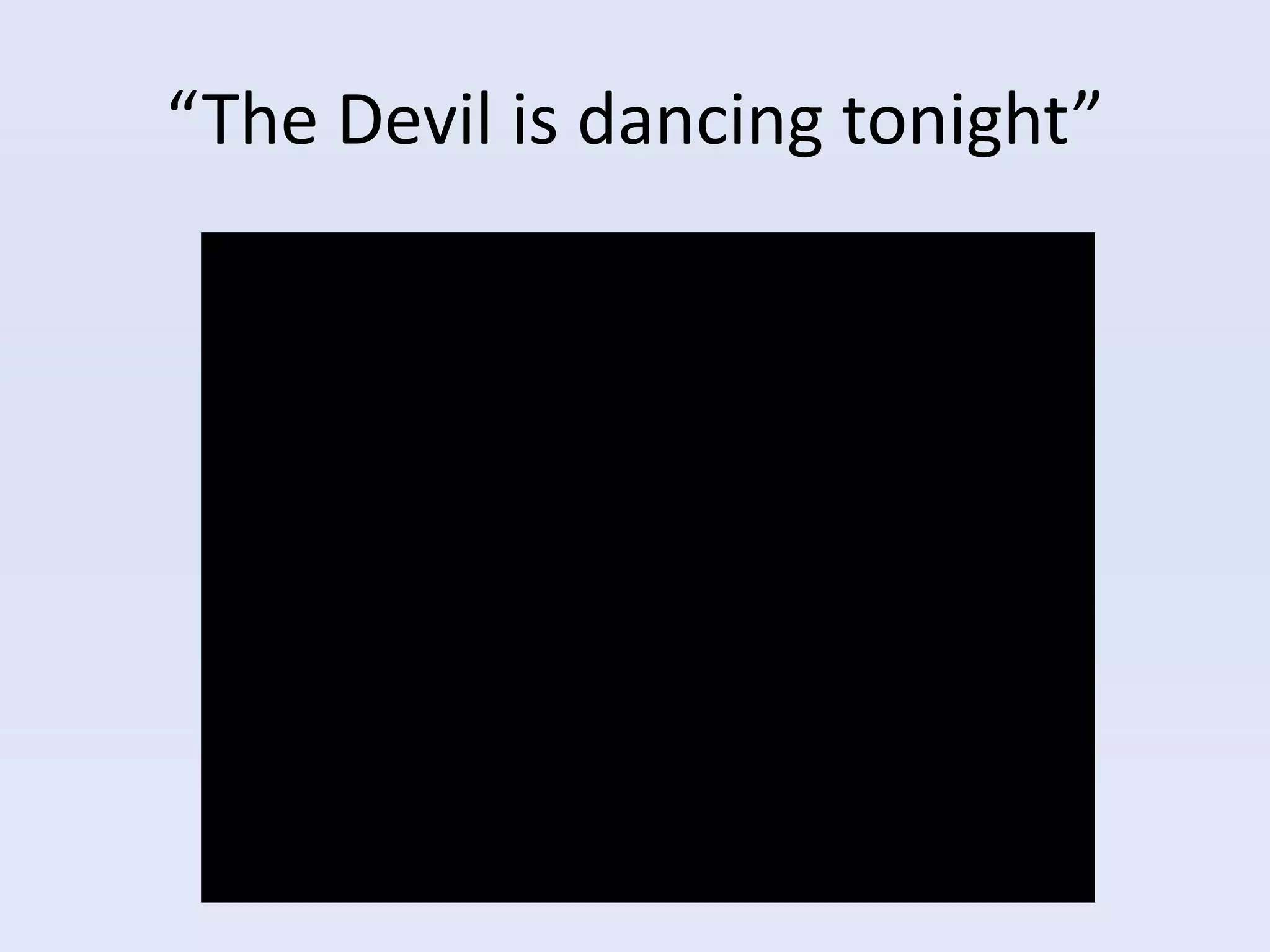 “The Devil is dancing tonight”
 