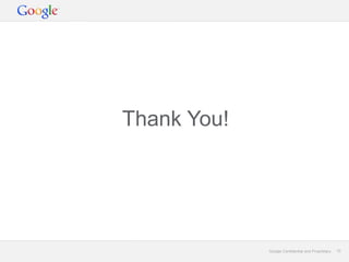 Google Confidential and Proprietary 10Google Confidential and Proprietary 10
Thank You!
 