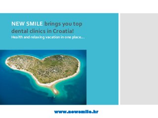 NEW SMILE brings you top
dental clinics in Croatia!
Health and relaxing vacation in one place...
www.newsmile.hr
 