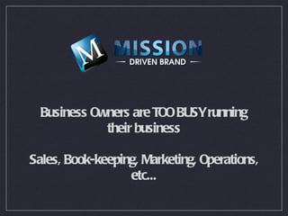 Business Owners are TOO BUSY running their business Sales, Book-keeping, Marketing, Operations, etc... 
