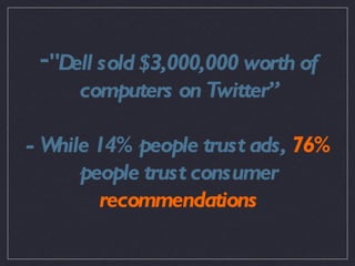 <ul><li>&quot;Dell sold $3,000,000 worth of computers on Twitter” </li></ul><ul><li>- While 14% people trust ads,  76%  pe...