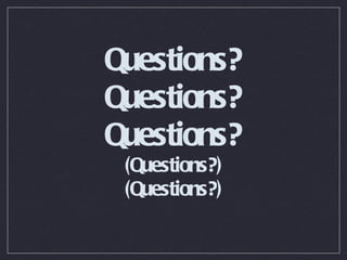 <ul><li>Questions? </li></ul><ul><li>Questions? </li></ul><ul><li>Questions? </li></ul><ul><li>(Questions?) </li></ul><ul>...