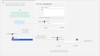 Funcionalidades Sociais% Como adicionar um colaborador à uma pasta
Dentro da página
“Editar Pasta”, use o campo
“Adicionar Colaborador”
para procurar usuários
Selecione o usuário
desejado para adicioná-lo
como colaborador da pasta
Comece a digitar
o nome da pessoa
e o sistema
listará as opções
Clique no botão Salvar para que esse painel
ﬁque disponível para todos os colaboradores
Adicione quantos
colaboradores quiser
ℹ
A partir desta versão, o campo de adicionar
colaboradores mostra todos os usuários da
ferramenta e não somente aqueles da sua
organização. Com isso você pode agora colaborar
com pessoas de outras empresas e universidades.
 