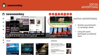 SOCIAL
ADVERTISING
NATIVE ADVERTISING
• Articles around brand -
or campaign values
• Using the same
techniques as editorial
team
 