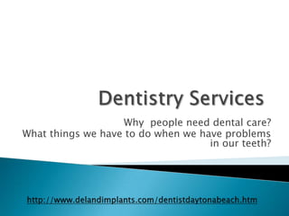 Why people need dental care?
What things we have to do when we have problems
                                    in our teeth?
 