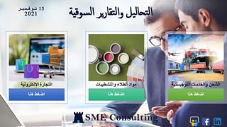 15
‫نوفمبر‬
2021 ‫ل‬‫ا‬ ‫ير‬‫ر‬‫تقا‬‫ل‬‫ا‬‫و‬ ‫يل‬‫ل‬‫تحا‬‫ل‬‫ا‬
‫ية‬‫ق‬‫سو‬
‫هنا‬ ‫اضغط‬
‫االلكترونية‬ ‫التجارة‬
‫هنا‬ ‫اضغط‬
‫والتشطيبات‬ ‫الطالء‬ ‫مواد‬
‫هنا‬ ‫اضغط‬
‫اللوجيستية‬ ‫والخدمات‬ ‫الشحن‬
 