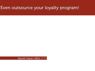 Even outsource your loyalty program!




       Special ‘mayor’ oﬀers. ^^^^
 