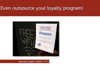 Even outsource your loyalty program!




       Special ‘mayor’ oﬀers. ^^^^
 