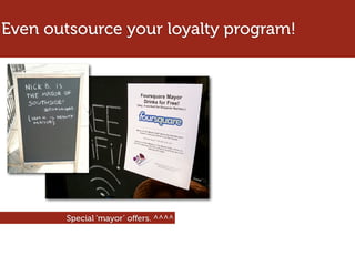 Even outsource your loyalty program!




       Special ‘mayor’ oﬀers. ^^^^
 