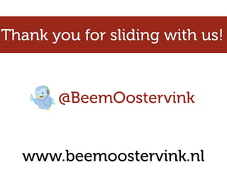 Thank you for sliding with us!


       @BeemOostervink


  www.beemoostervink.nl
 