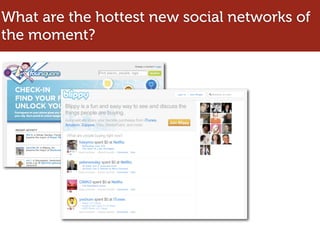 What are the hottest new social networks of
the moment?
 