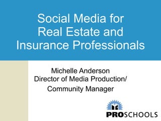 Social Media for Real Estate and Insurance Professionals Michelle Anderson Director of Media Production/ Community Manager 