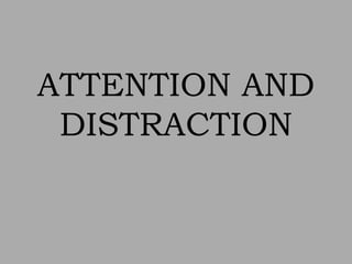 ATTENTION AND
 DISTRACTION
 