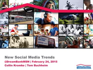 New Social Media Trends
@DreamBankMSN | February 24, 2015
Collin Kromke | Tom Buchheim
 