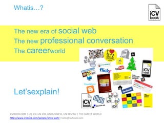 Whatis…? The new era of social web The new professional conversation The careerworld Let’sexplain! 