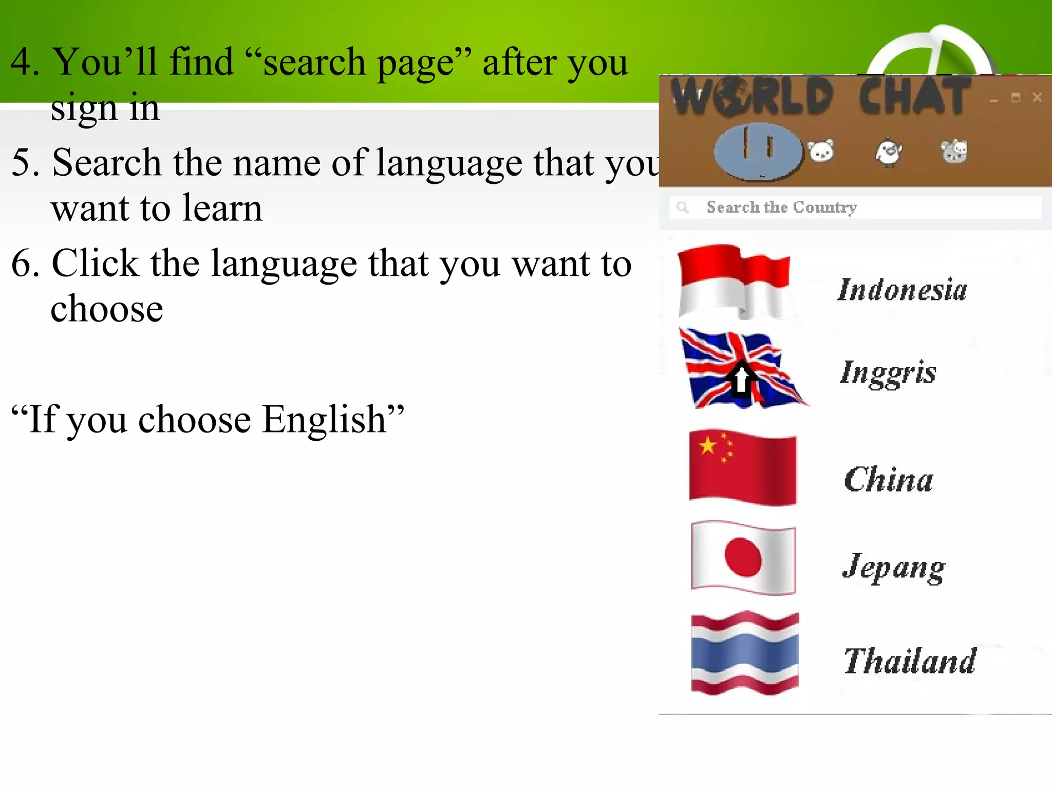 4. You’ll find “search page” after you
sign in
5. Search the name of language that you
want to learn
6. Click the language that you want to
choose
“If you choose English”
 