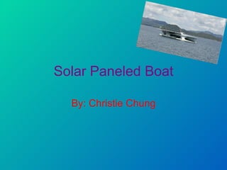 Solar Paneled Boat By: Christie Chung 