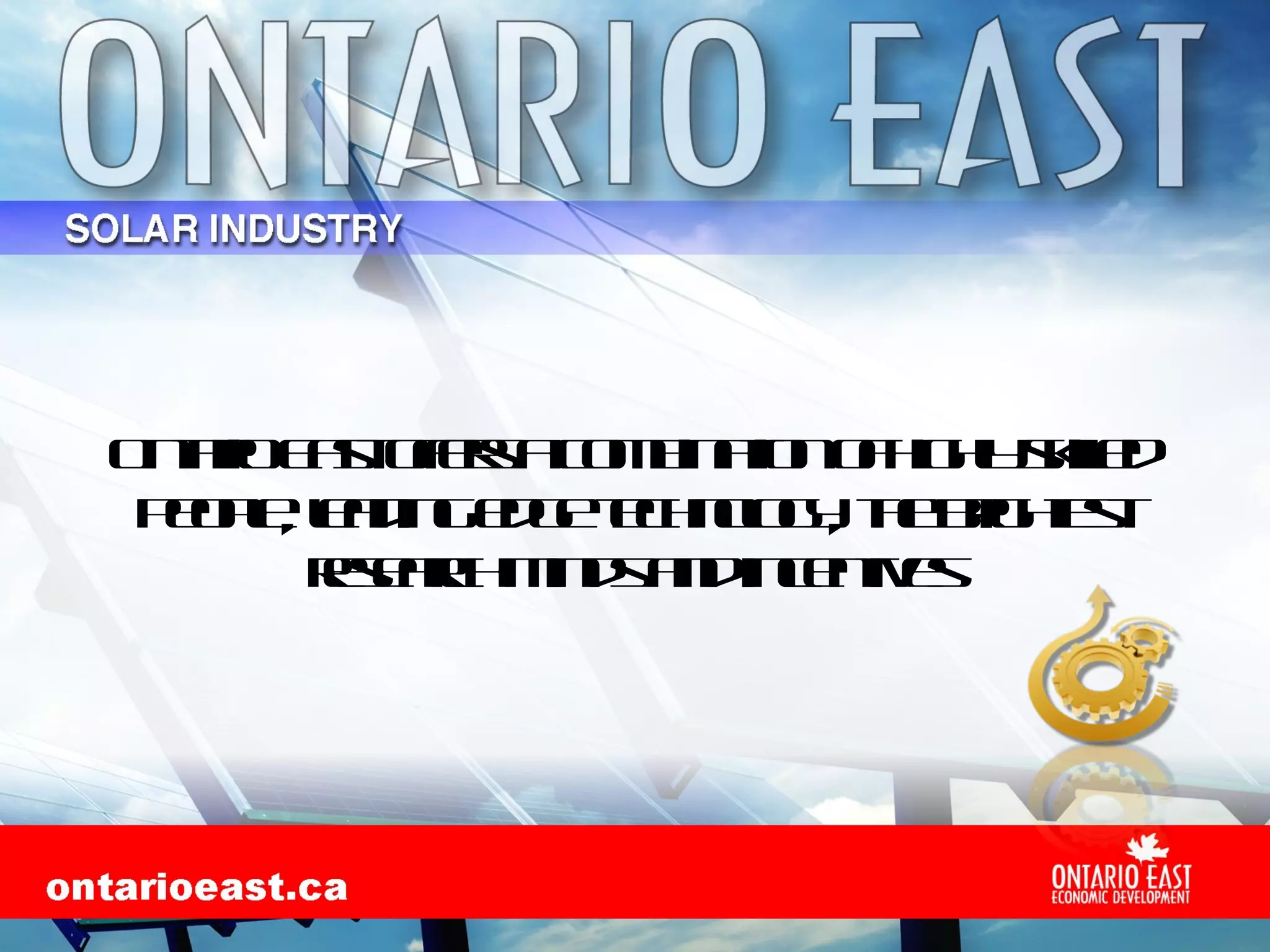 Ontario East offers a combination of highly skilled people, leading edge technology, the brightest research minds and incentives