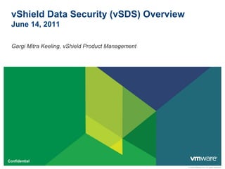 vShield Data Security (vSDS) Overview
 June 14, 2011

  Gargi Mitra Keeling, vShield Product Management




Confidential
                                                    © 2009 VMware Inc. All rights reserved
 