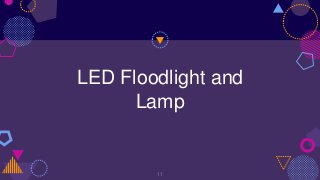 LED Floodlight and
Lamp
11
 