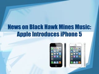 News on Black Hawk Mines Music:
   Apple Introduces iPhone 5
 