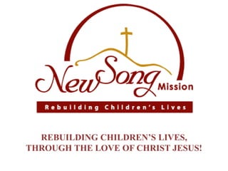 REBUILDING CHILDREN’S LIVES,
THROUGH THE LOVE OF CHRIST JESUS!
 
