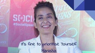 It's fine to prioritise Yourself:
Manisha
 