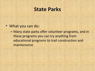 State Parks <ul><li>What you can do: </li></ul><ul><ul><li>Many state parks offer volunteer programs, and in these program...