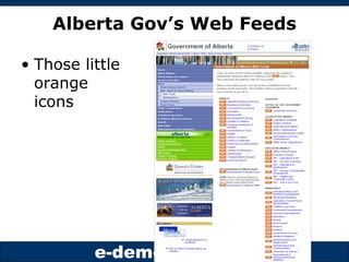 Alberta Gov’s Web Feeds <ul><li>Those little orange icons </li></ul>