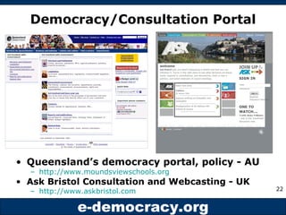 Democracy/Consultation Portal <ul><li>Queensland’s democracy portal, policy - AU </li></ul><ul><ul><li>http://www.moundsvi...
