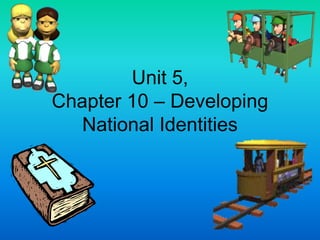 Unit 5,
Chapter 10 – Developing
   National Identities
 