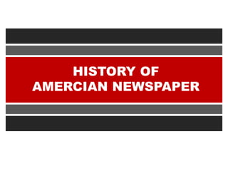 HISTORY OF
AMERCIAN NEWSPAPER
 