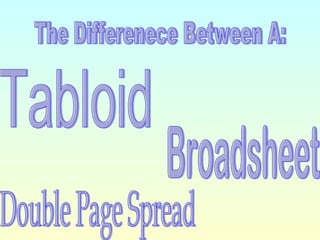 The Differenece Between A:  Tabloid Broadsheet Double Page Spread 