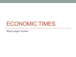 ECONOMIC TIMES
News paper review
 