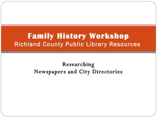Researching Newspapers and City Directories Family History Workshop Richland County Public Library Resources  