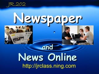 Newspaper
Newspaper
and
and
News Online
News Online
http://jrclass.ning.com
 