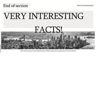 slidesmania.com
End of section Title of your presentation.
VERY INTERESTING
FACTS!
This is where you section ends. Duplicate this set of slides as many times you need to go over all your sections.
 