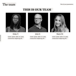 slidesmania.com
The team Title of your presentation.
THIS IS OUR TEAM
Erika V. John S. Marie M.
Lorem ipsum dolor sit amet,
consectetuer adipiscing elit.
Lorem ipsum dolor sit amet,
consectetuer adipiscing elit.
Lorem ipsum dolor sit amet,
consectetuer adipiscing elit.
 